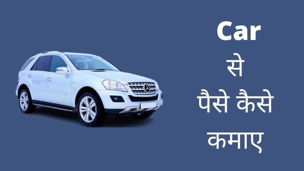 कार से पैसे कैसे कमाए { 5 आसान तरीकें }